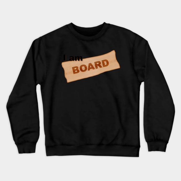 I am board/bored Crewneck Sweatshirt by RandomSorcery